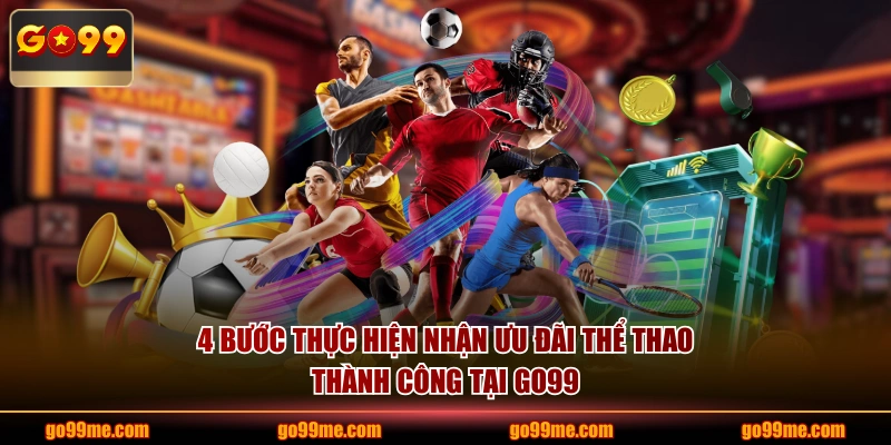 4 bước thực hiện nhận ưu đãi thể thao thành công tại GO99