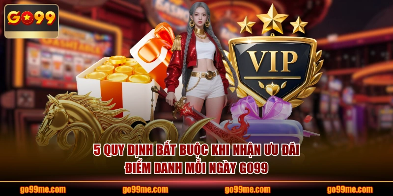 5 quy định bắt buộc khi nhận ưu đãi điểm danh mỗi ngày GO99