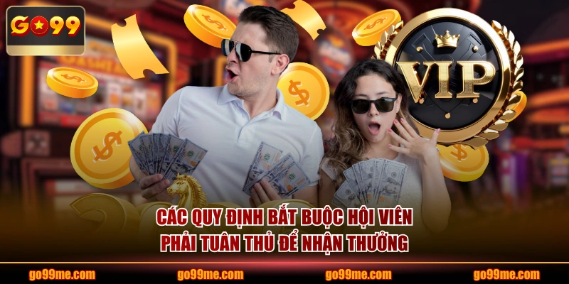 Các quy định bắt buộc hội viên phải tuân thủ để nhận thưởng