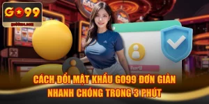 Cách Đổi Mật Khẩu GO99 Đơn Giản, Nhanh Chóng Trong 3 Phút
