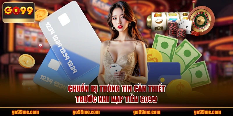 Chuẩn bị thông tin cần thiết trước khi nạp tiền GO99