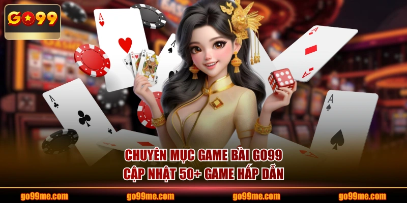 Chuyên mục Game Bài GO99 cập nhật 50+ game hấp dẫn