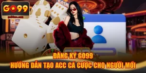 Đăng Ký GO99 - Hướng Dẫn Tạo Acc Cá Cược Cho Người Mới