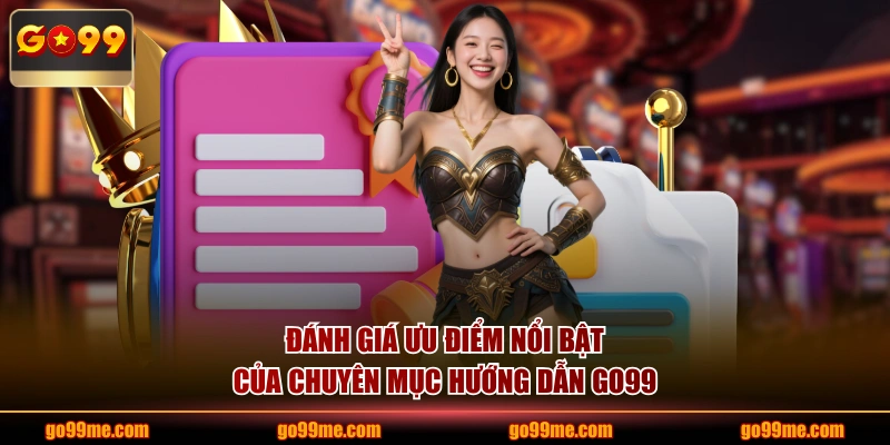 Đánh giá ưu điểm nổi bật của chuyên mục hướng dẫn GO99