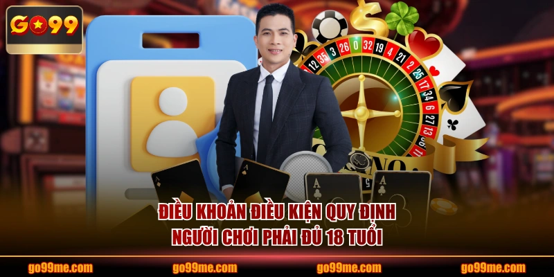 Điều khoản điều kiện quy định người chơi phải đủ 18 tuổi