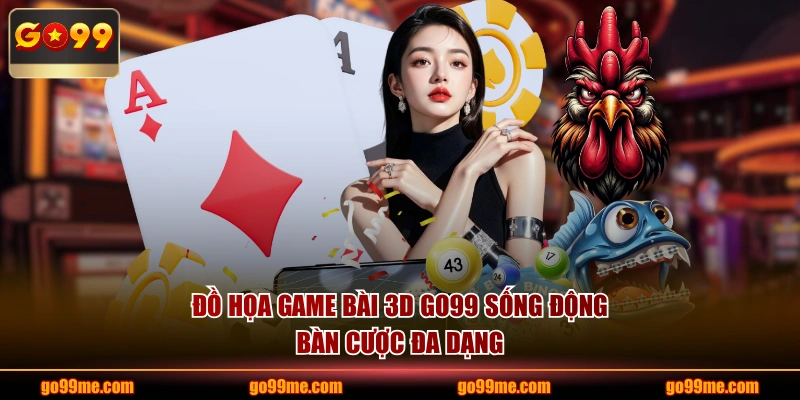 Đồ họa game bài 3D GO99 sống động, bàn cược đa dạng