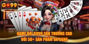 Game Bài GO99 Săn Thưởng Cao Với 50+ Sản Phẩm Đa Dạng