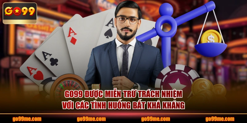 GO99 được miễn trừ trách nhiệm với các tình huống bất khả kháng