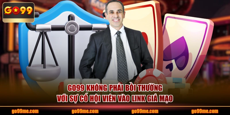 GO99 không phải bồi thường với sự cố hội viên vào link giả mạo