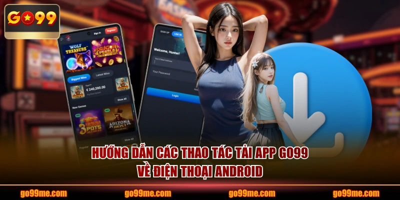 Hướng dẫn các thao tác tải app GO99 về điện thoại Android