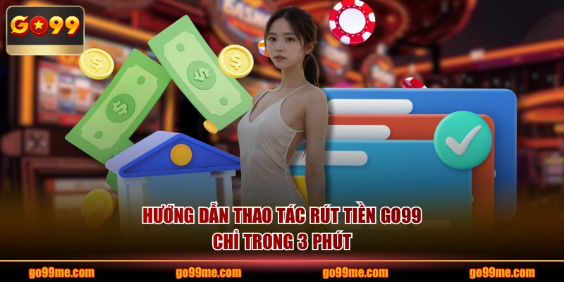 Hướng dẫn thao tác rút tiền GO99 chỉ trong 3 phút