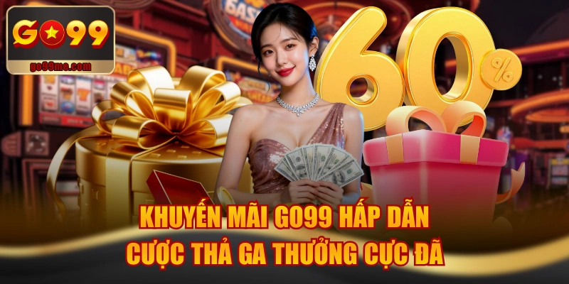 Khuyến Mãi GO99 Hấp Dẫn, Cược Thả Ga Thưởng Cực Đã