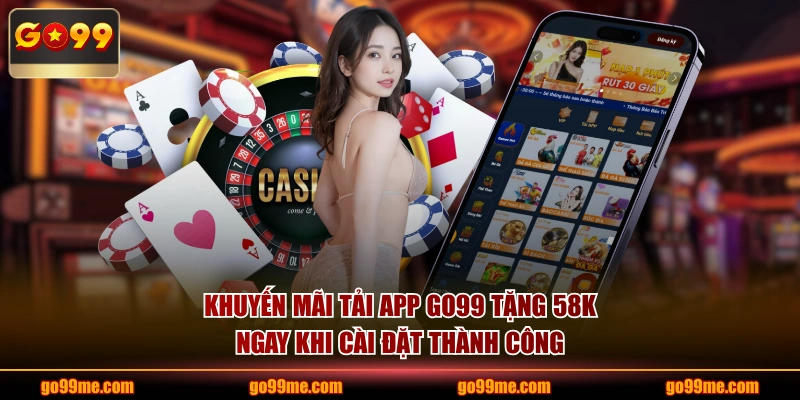 Khuyến mãi tải app GO99 tặng 58K ngay khi cài đặt thành công
