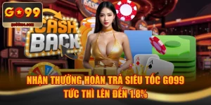 Nhận Thưởng Hoàn Trả Siêu Tốc GO99 Tức Thì Lên Đến 1.8%