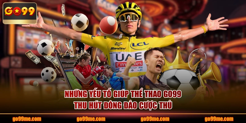 Những yếu tố giúp thể thao GO99 thu hút đông đảo cược thủ