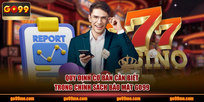 Quy định cơ bản cần biết trong chính sách bảo mật GO99