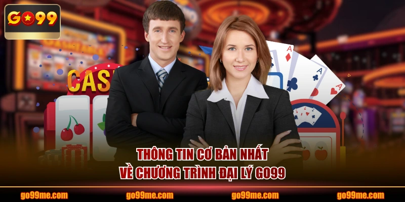 Thông tin cơ bản nhất về chương trình đại lý GO99