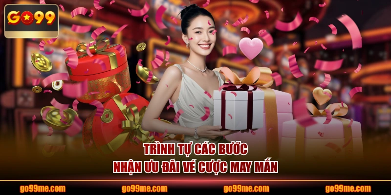 Trình tự các bước nhận ưu đãi vé cược may mắn